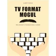 TV Format Mogul : Reg Grundy's Transnational Career 9781841506234