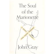 The Soul of the Marionette A Short Inquiry into Human Freedom 9780374536237