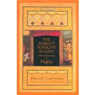 The Subject Tonight Is Love 60 Wild and Sweet Poems of Hafiz