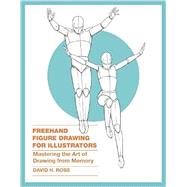 Freehand Figure Drawing for Illustrators: Mastering the Art of Drawing from Memory 9780385346238