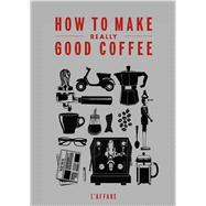 How to Make Really Good Coffee 9781775536239