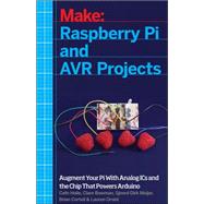 Raspberry Pi and Avr Projects: Augmenting the Pi's Arm With the Atmel Atmega, Ics, and Sensors 9781457186240