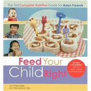 Feed Your Child Right: The First Complete Nutrition Guide for Asian Parents 9789814516242