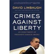 Crimes Against Liberty : An Indictment of President Barack Obama 9781596986244