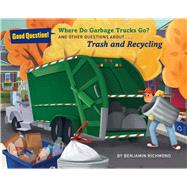Where Do Garbage Trucks Go? And Other Questions About Trash and Recycling 9781454916246