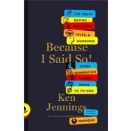 Because I Said So! The Truth Behind the Myths, Tales, and Warnings Every Generation Passes Down to Its Kids 9781451656251