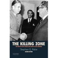 The Killing Zone The United States Wages Cold War in Latin America 9780190216252
