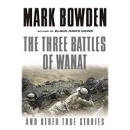 The Three Battles of Wanat And Other True Stories 9780802126252