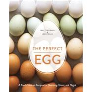 The Perfect Egg: A Fresh Take on Recipes for Morning, Noon, and Night 9781607746256