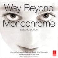 Way Beyond Monochrome 2e: Advanced Techniques for Traditional Black & White Photography including digital negatives and hybrid printing 9780240816258