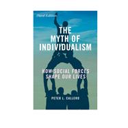 The Myth of Individualism How Social Forces Shape Our Lives 9781442266261