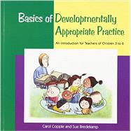 Basics of Developmentally Appropriate Practice : An Introduction for Teachers of Children 3 To 6 9781928896265