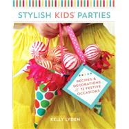 Stylish Kids' Parties: Recipes and Decorations for 12 Festive Occasions 9781440236266