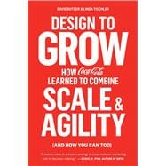 Design to Grow How Coca-Cola Learned to Combine Scale and Agility (and How You Can Too) 9781451676266