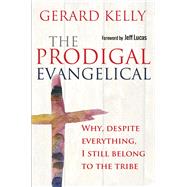 The Prodigal Evangelical: Why, Despite Everything, I Still Belong to the Tribe 9780857216267