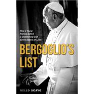 Bergoglio's List: How a Young Francis Defied a Dictatorship and Saved Dozens of Lives 9781618906267