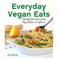 Everyday Vegan Eats Family Favorites from My Kitchen to Yours 9780985466268