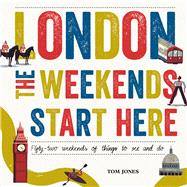 London, the Weekends Start Here: Fifty-two Weekends of Things to See and Do 9780753556269