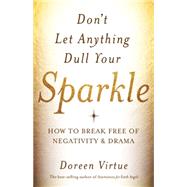 Don't Let Anything Dull Your Sparkle: How to Break Free of Negativity and Drama 9781401946272