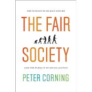 The Fair Society: The Science of Human Nature and the Pursuit of Social Justice 9780226116273