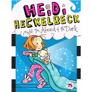 Heidi Heckelbeck Might Be Afraid of the Dark 9781481446273