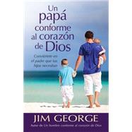 Un papá conforme al corazón de Dios / Becoming the Father Your Kids Need 9780825456275