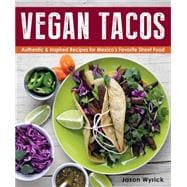 Vegan Tacos Authentic and Inspired Recipes for Mexico's Favorite Street Food 9780985466275