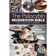 The Psilocybin Mushroom Bible The Definitive Guide to Growing and Using Magic Mushrooms 9781937866280