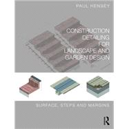 Construction Detailing for Landscape and Garden Design: Surfaces, steps and margins 9780415746281
