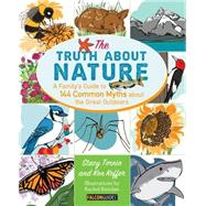 The Truth About Nature A Family's Guide to 144 Common Myths about the Great Outdoors 9780762796281