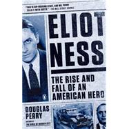 Eliot Ness: The Rise and Fall of an American Hero 9780143126287