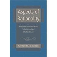 Aspects of Rationality: Reflections on What It Means To Be Rational and Whether We Are 9781138006287