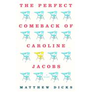 The Perfect Comeback of Caroline Jacobs A Novel 9781250006301