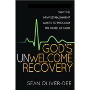 God's Unwelcome Recovery: Why the New Establishment Wants to Proclaim the Death of Faith 9780857216304