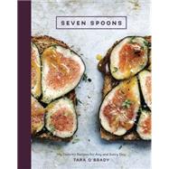 Seven Spoons: My Favorite Recipes for Any and Every Day 9780449016305