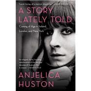 A Story Lately Told Coming of Age in Ireland, London, and New York 9781451656305
