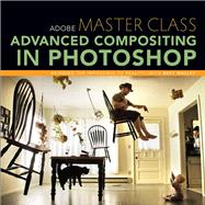 Adobe Master Class Advanced Compositing in Photoshop: Bringing the Impossible to Reality with Bret Malley 9780321986306