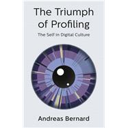 The Triumph of Profiling The Self in Digital Culture 9781509536306