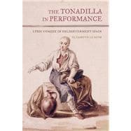 The Tonadilla in Performance: Lyric Comedy in Enlightenment Spain 9780520276307