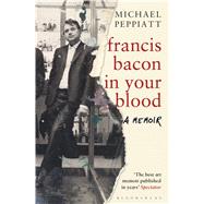 Francis Bacon in Your Blood 9781408856307