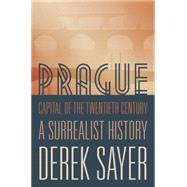 Prague, Capital of the Twentieth Century: A Surrealist History 9780691166315