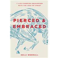 Pierced & Embraced 7 Life-Changing Encounters with the Love of Christ 9780802416315