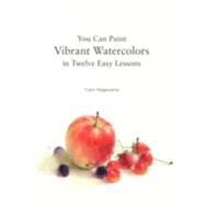You Can Paint Vibrant Watercolors in Twelve Easy Lessons 9780062336323