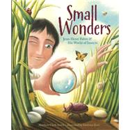 Small Wonders: Jean-Henri Fabre & His World of Insects 9781477826324