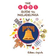 The Kid's Guide to Philadelphia 9781493046324