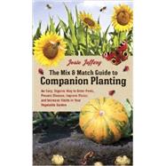The Mix & Match Guide to Companion Planting: An Easy, Organic Way to Deter Pests, Prevent Disease, Improve Flavor, and Increase Yields in Your Vegetable Garden 9781607746331