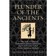 Plunder of the Ancients A True Story of Betrayal, Redemption, and an Undercover Quest to Recover Sacred Native American Artifacts 9780762796335