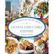 Atlanta Chef's Table Extraordinary Recipes from the Big Peach 9781493006335