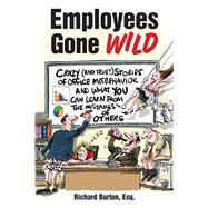 Employees Gone Wild: Crazy (And True!) Stories of Office Misbehavior, and What You Can Learn from the Mistakes of Others 9781632206336