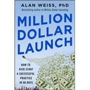 Million Dollar Launch: How to Kick-start a Successful Consulting Practice in 90 Days 9780071826341